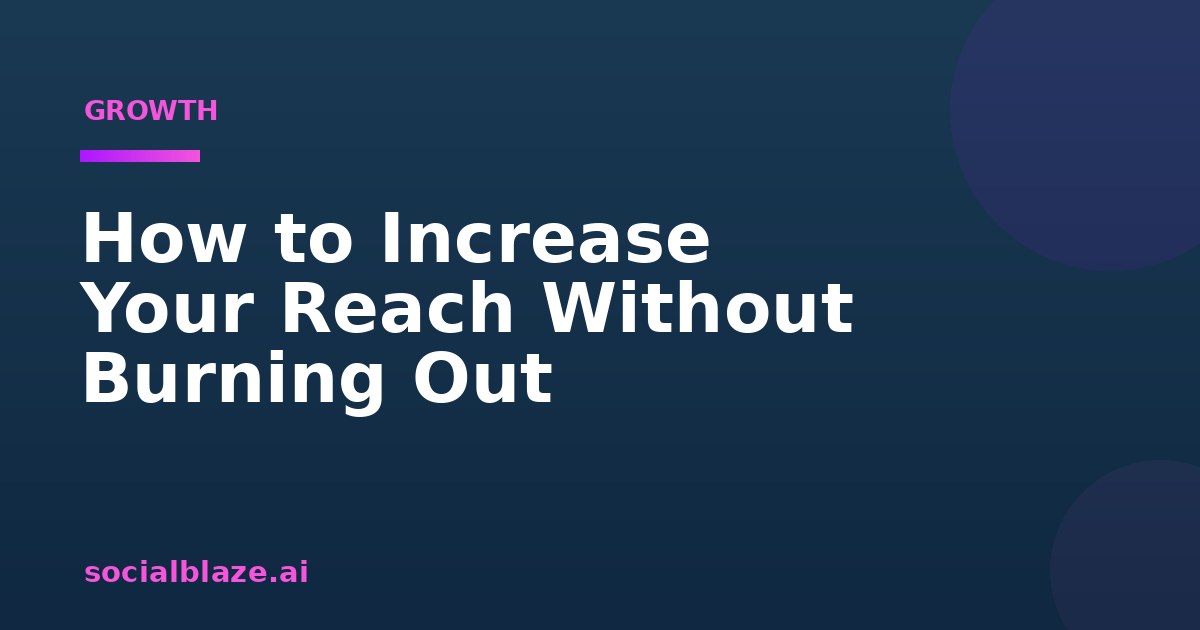 How to Increase Your Reach Without Burning Out