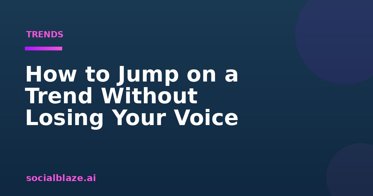 How to Jump on a Trend Without Losing Your Voice