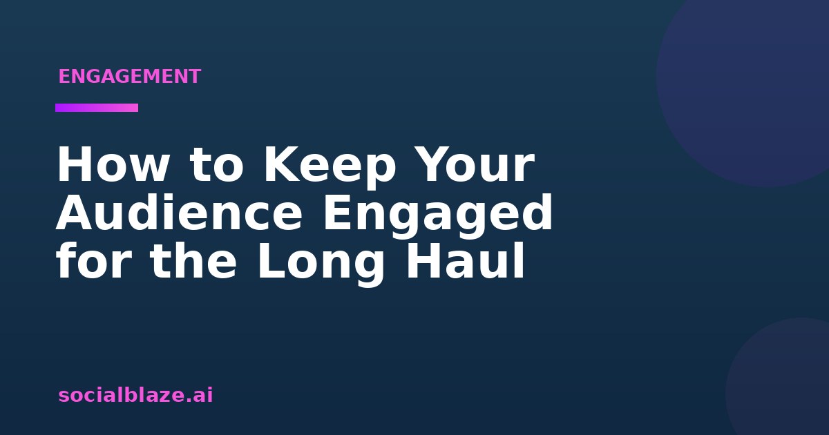 How to Keep Your Audience Engaged for the Long Haul