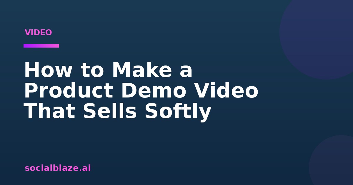 How to Make a Product Demo Video That Sells Softly