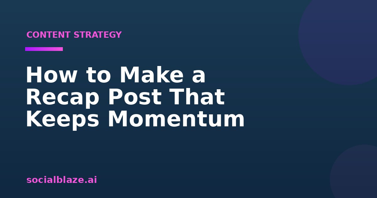 How to Make a Recap Post That Keeps Momentum