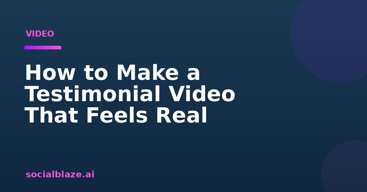 How to Make a Testimonial Video That Feels Real