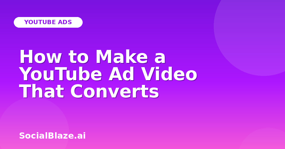 How to Make a YouTube Ad Video That Converts