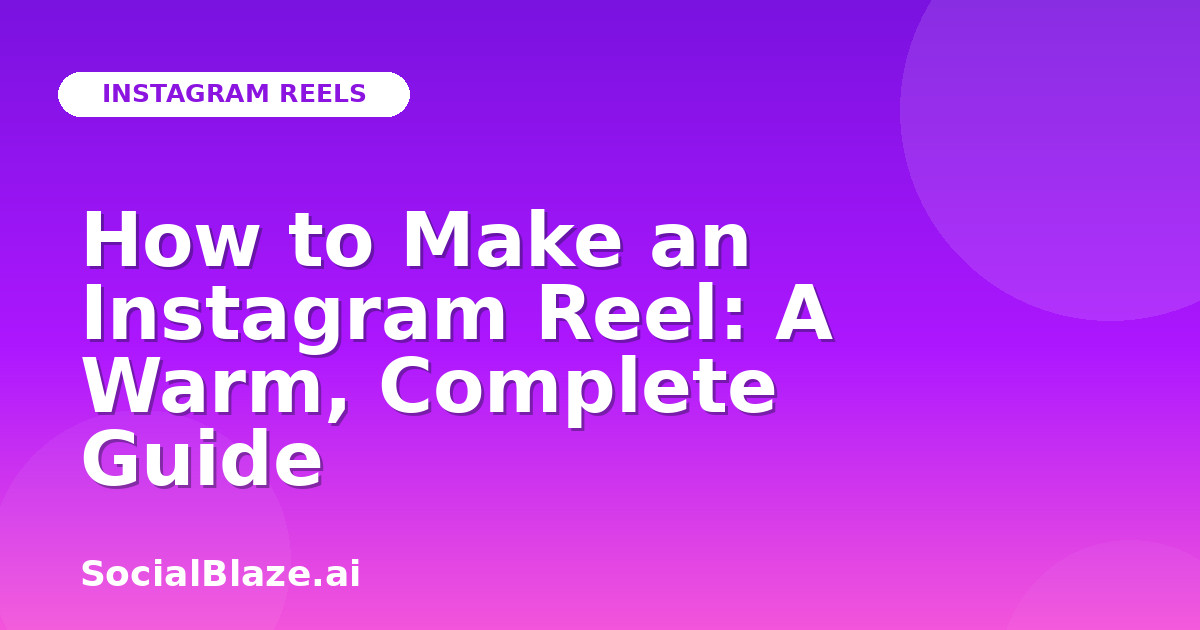 How to Make an Instagram Reel: A Warm, Complete Guide