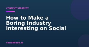 How to Make a Boring Industry Interesting on Social