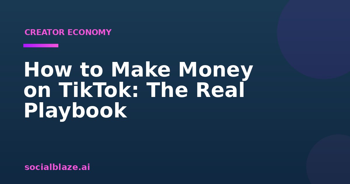 How to Make Money on TikTok: The Real Playbook