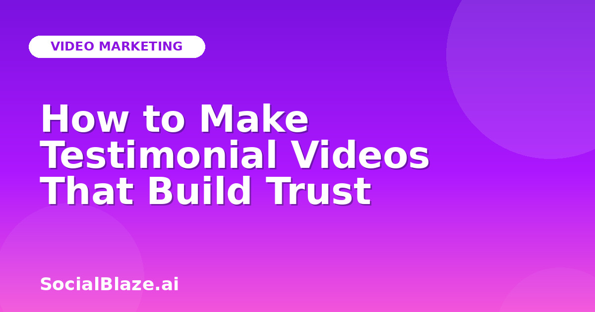 How to Make Testimonial Videos That Build Trust