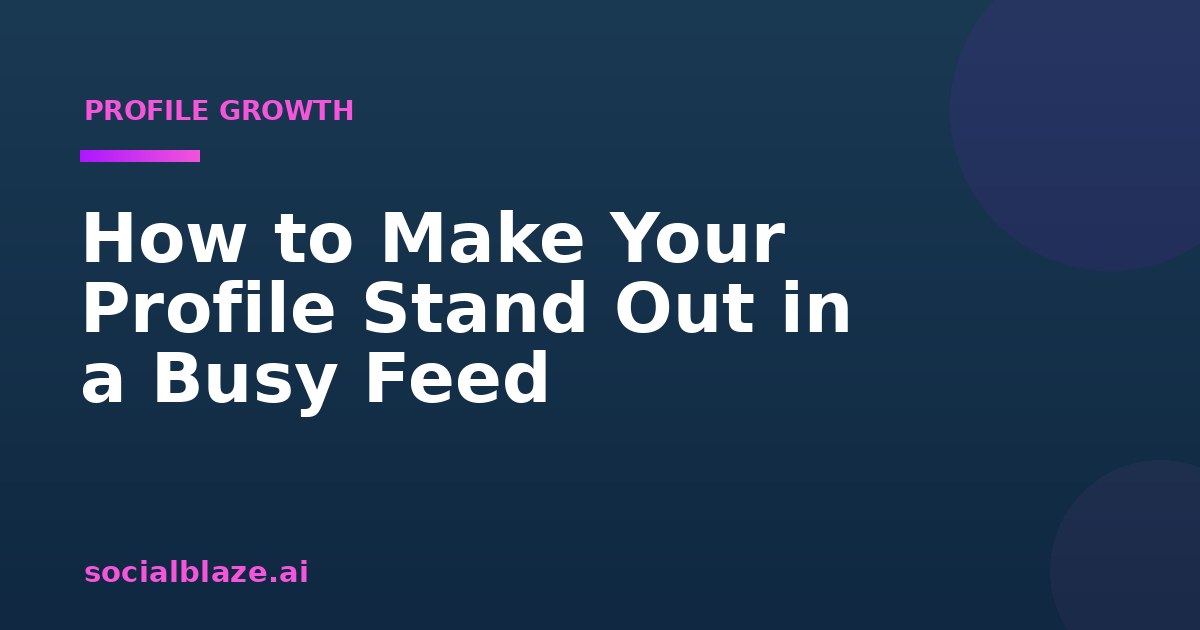 How to Make Your Profile Stand Out in a Busy Feed