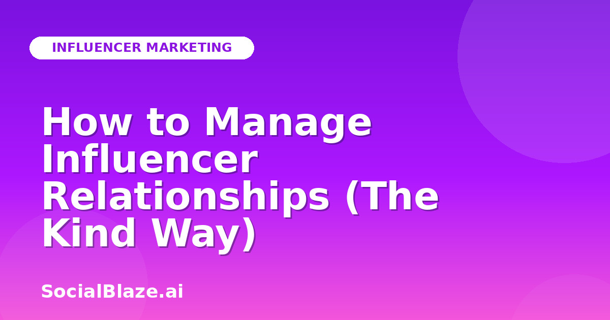 How to Manage Influencer Relationships (The Kind Way)