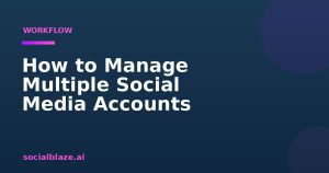 How to Manage Multiple Social Media Accounts