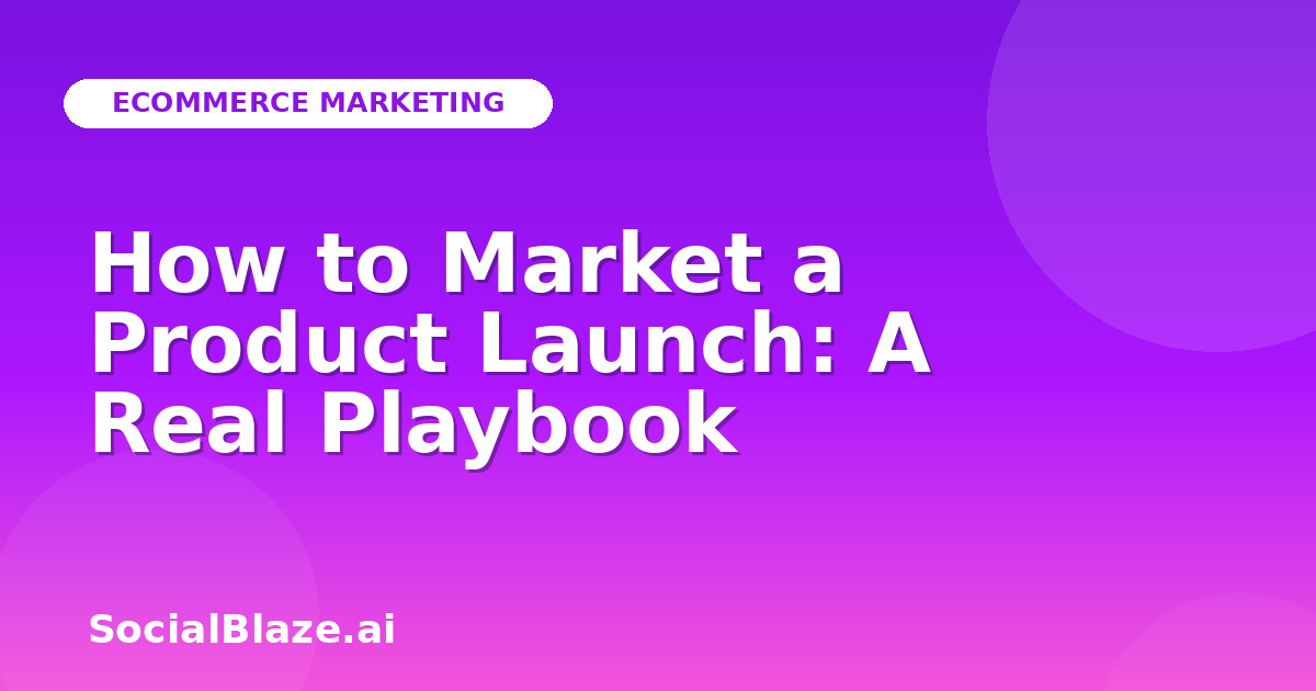 How to Market a Product Launch: A Real Playbook