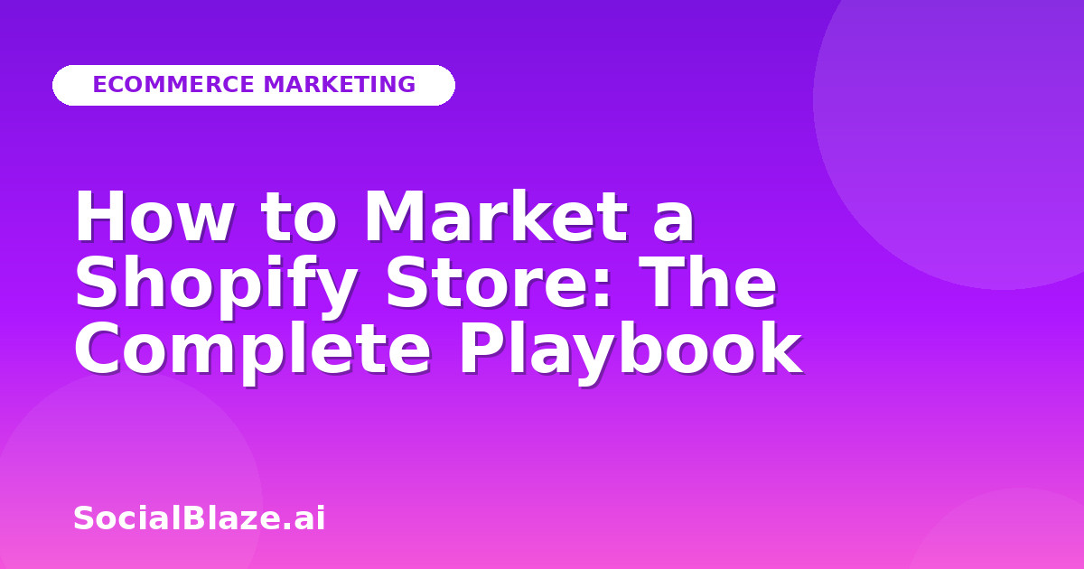 How to Market a Shopify Store: The Complete Playbook