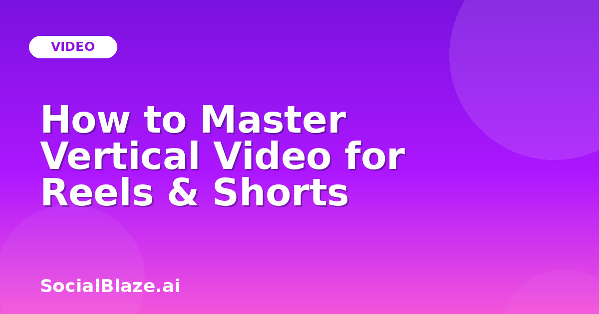 How to Master Vertical Video for Reels & Shorts