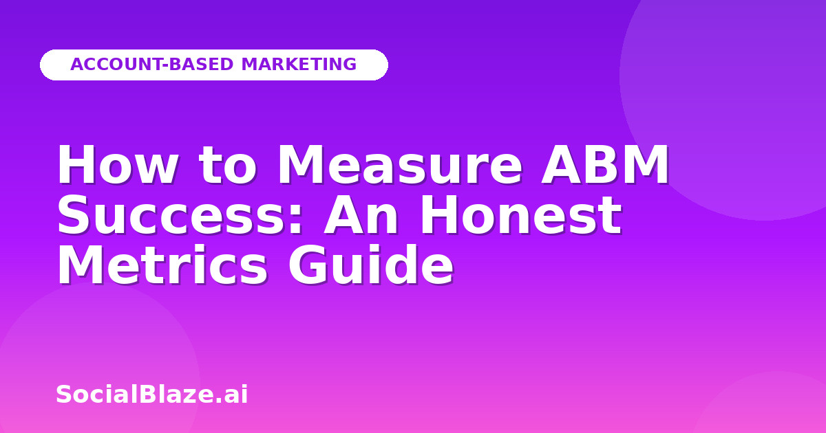 How to Measure ABM Success: An Honest Metrics Guide