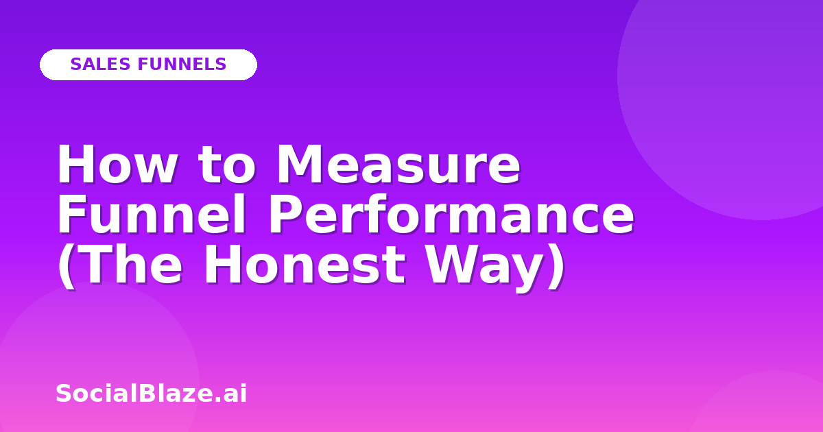 How to Measure Funnel Performance (The Honest Way)