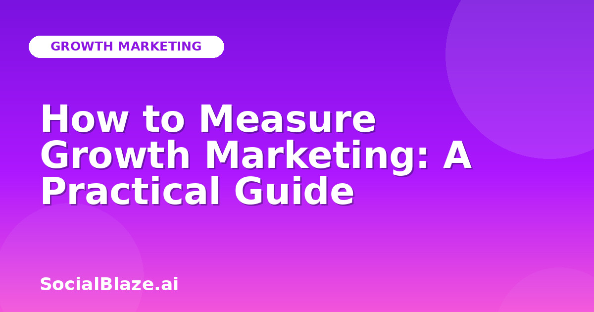 How to Measure Growth Marketing: A Practical Guide