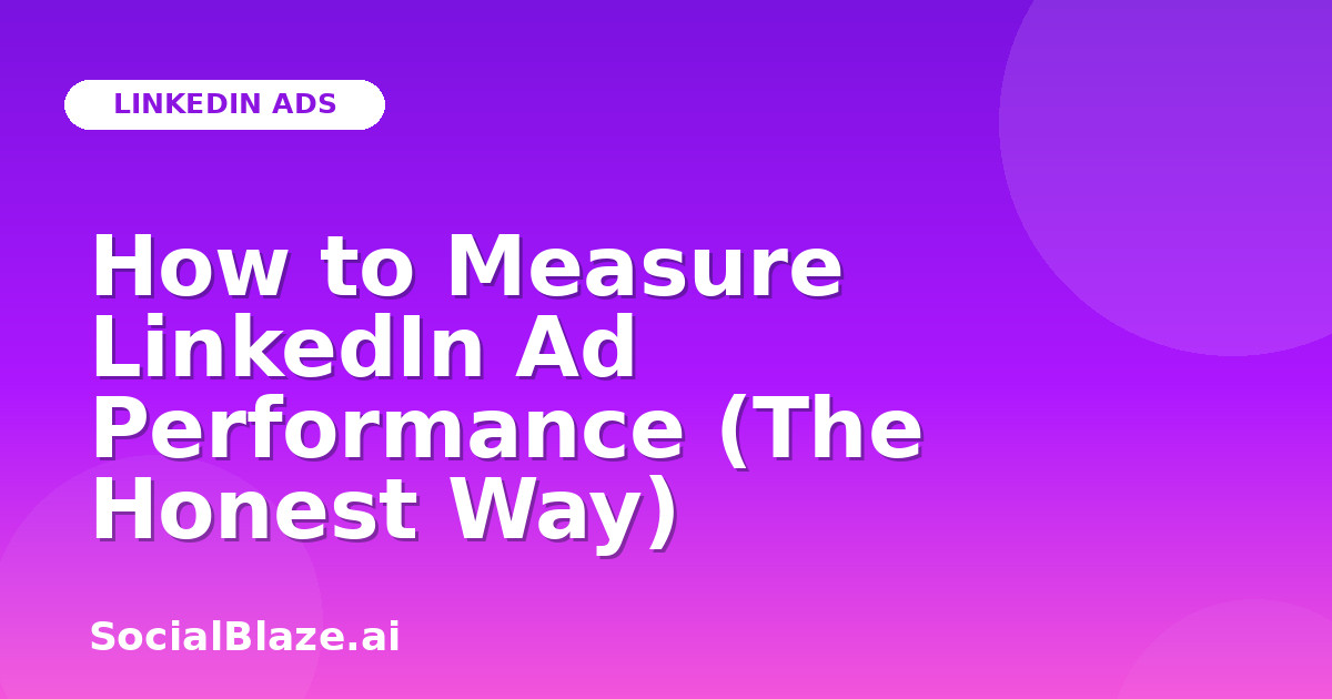 How to Measure LinkedIn Ad Performance (The Honest Way)