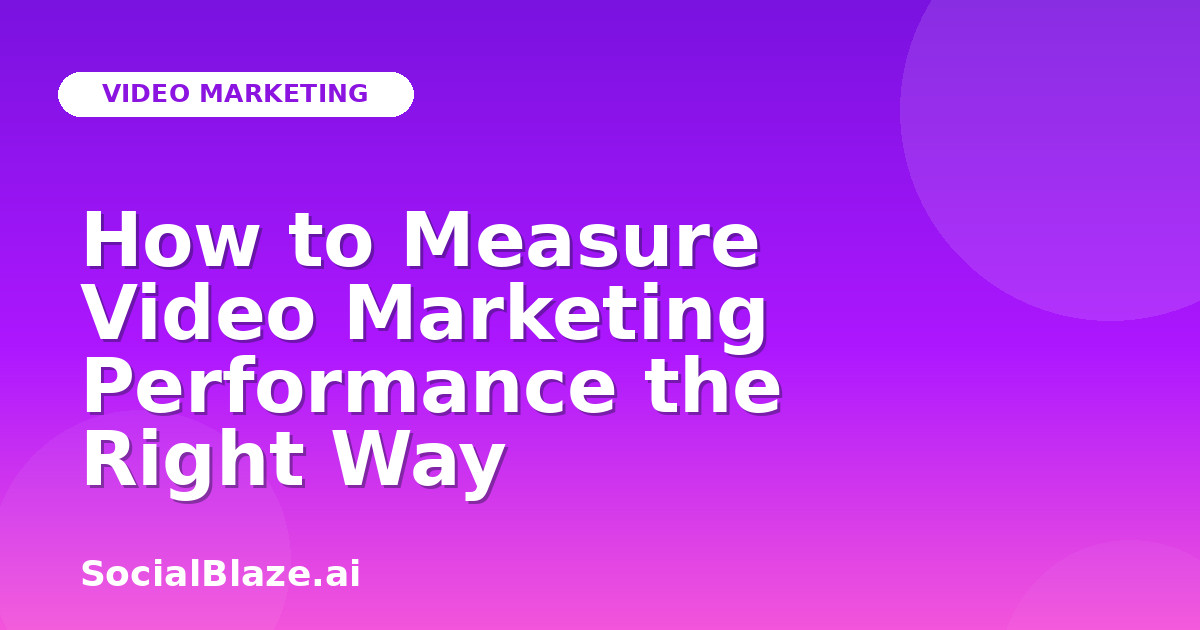 How to Measure Video Marketing Performance the Right Way