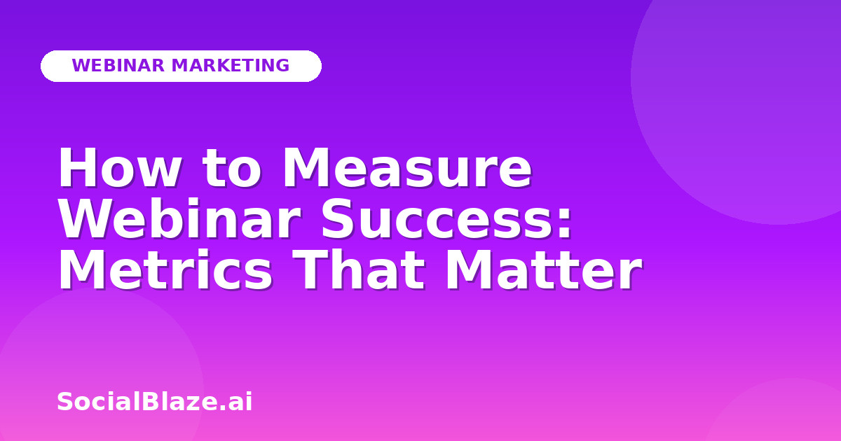How to Measure Webinar Success: Metrics That Matter