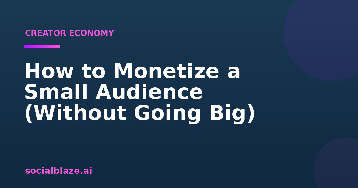 How to Monetize a Small Audience (Without Going Big)