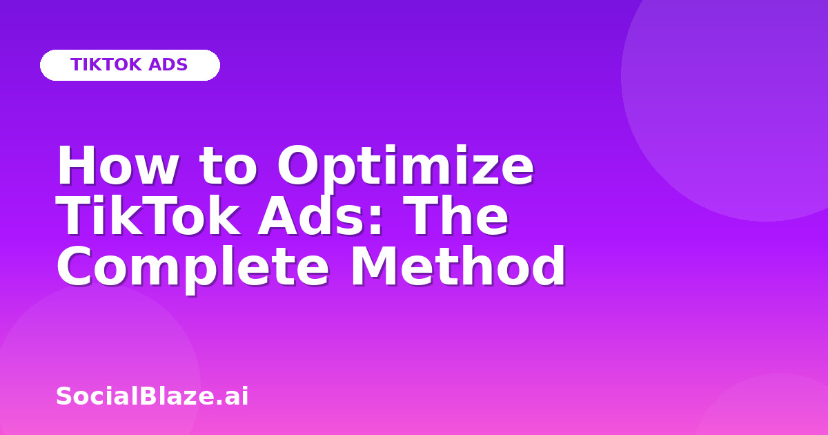 How to Optimize TikTok Ads: The Complete Method