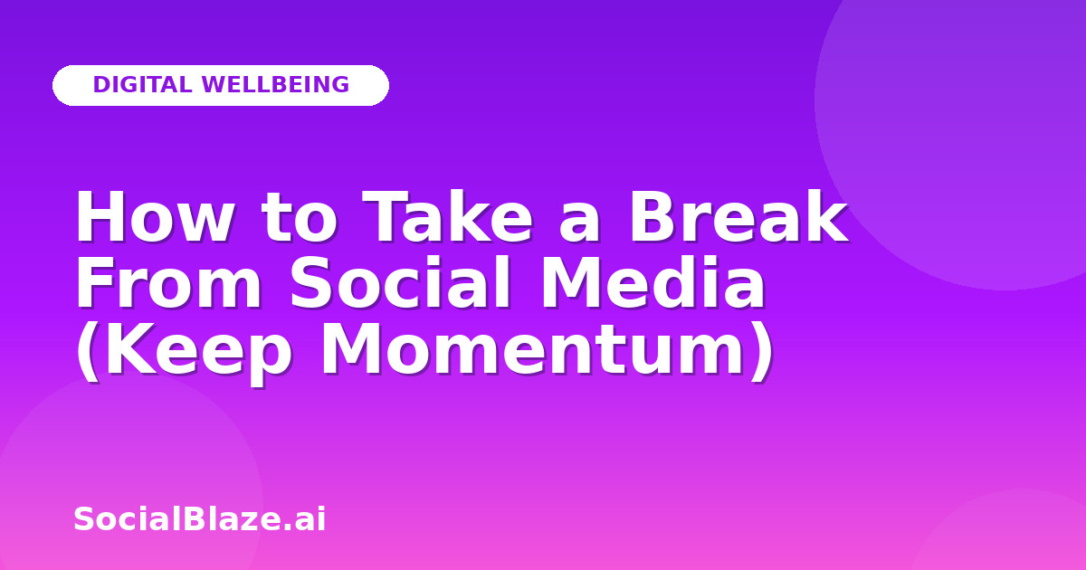 How to Take a Break From Social Media (Keep Momentum)