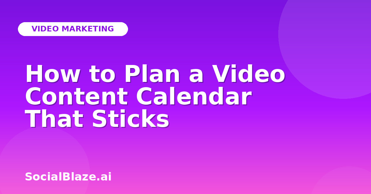 How to Plan a Video Content Calendar That Sticks