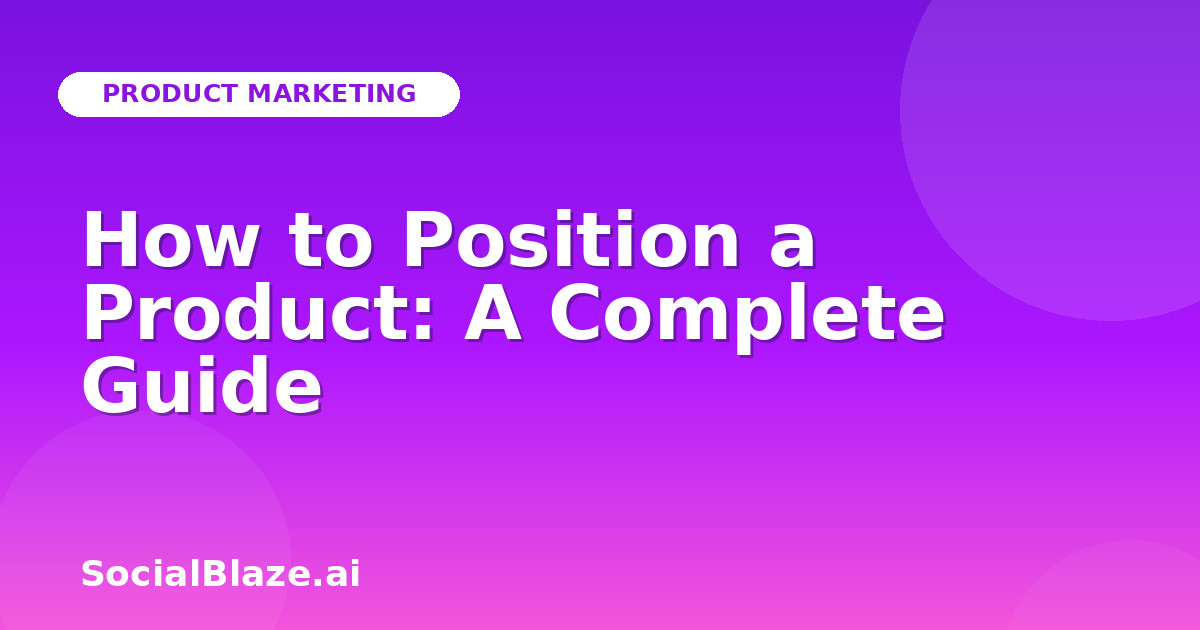 How to Position a Product: A Complete Guide