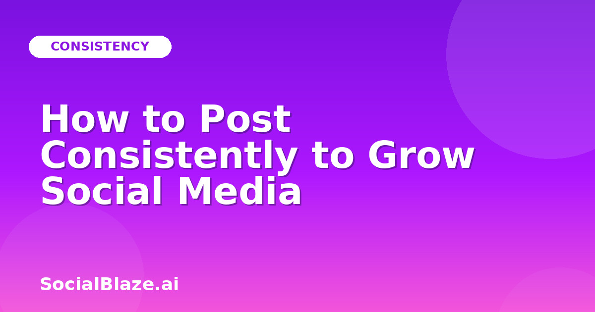 How to Post Consistently to Grow Social Media
