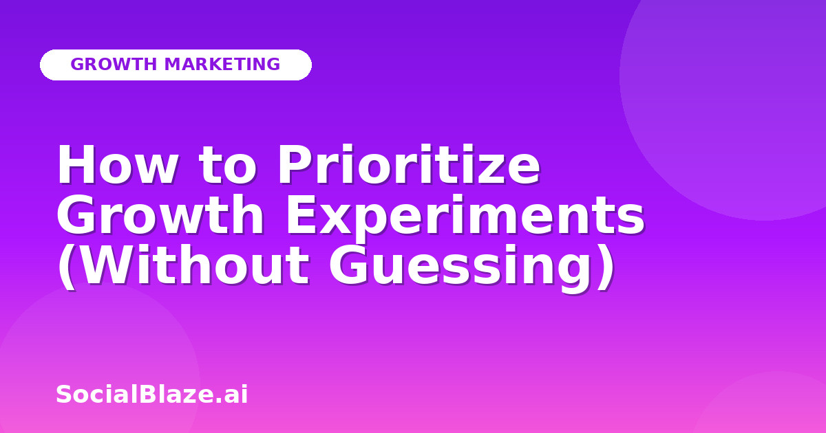 How to Prioritize Growth Experiments (Without Guessing)