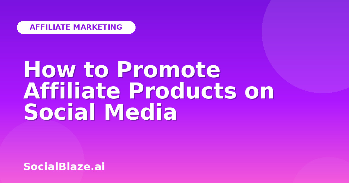 How to Promote Affiliate Products on Social Media