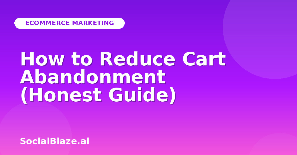 How to Reduce Cart Abandonment (Honest Guide)