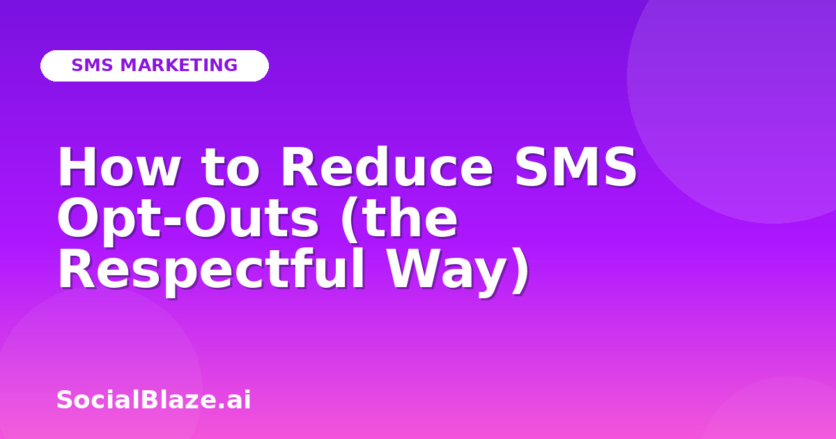 How to Reduce SMS Opt-Outs (the Respectful Way)