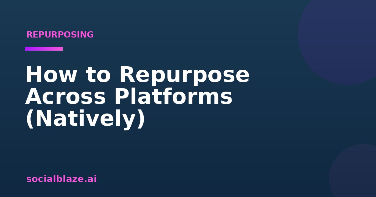 How to Repurpose Across Platforms (Natively)