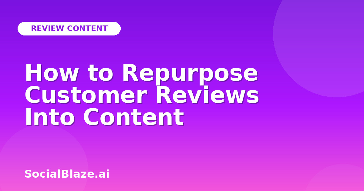 How to Repurpose Customer Reviews Into Content