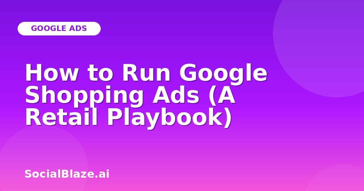 How to Run Google Shopping Ads (A Retail Playbook)