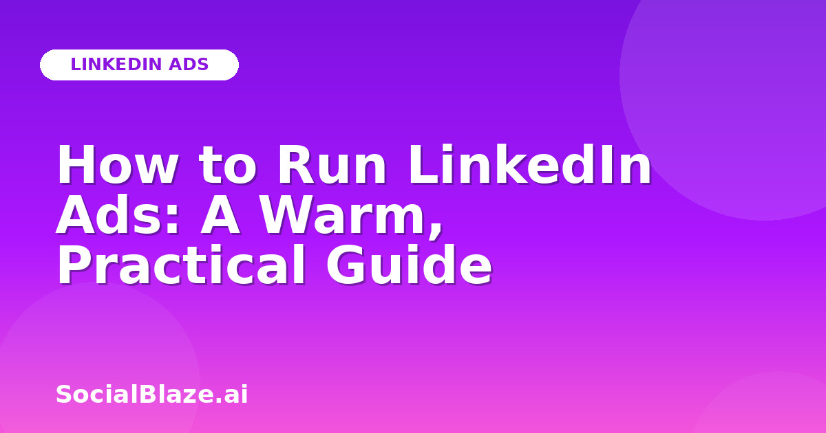 How to Run LinkedIn Ads: A Warm, Practical Guide