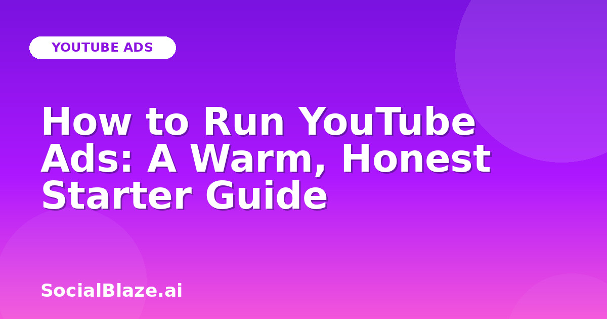 How to Run YouTube Ads: A Warm, Honest Starter Guide
