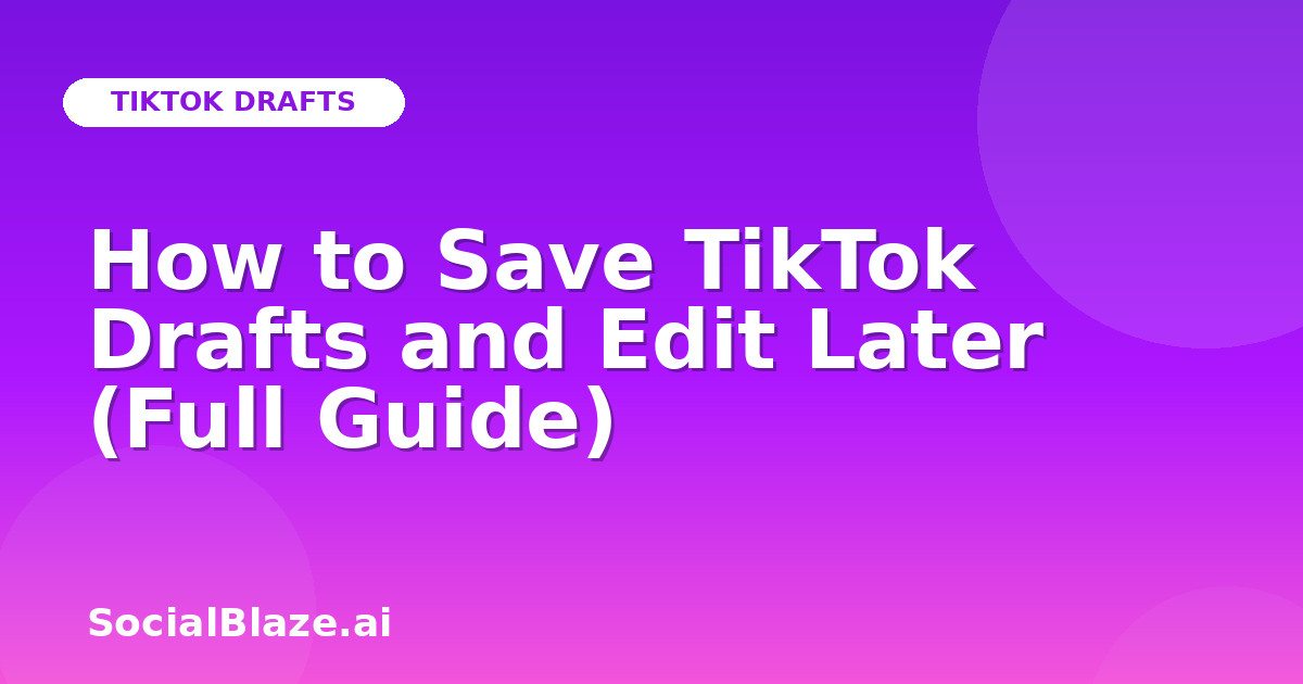 How to Save TikTok Drafts and Edit Later (Full Guide)
