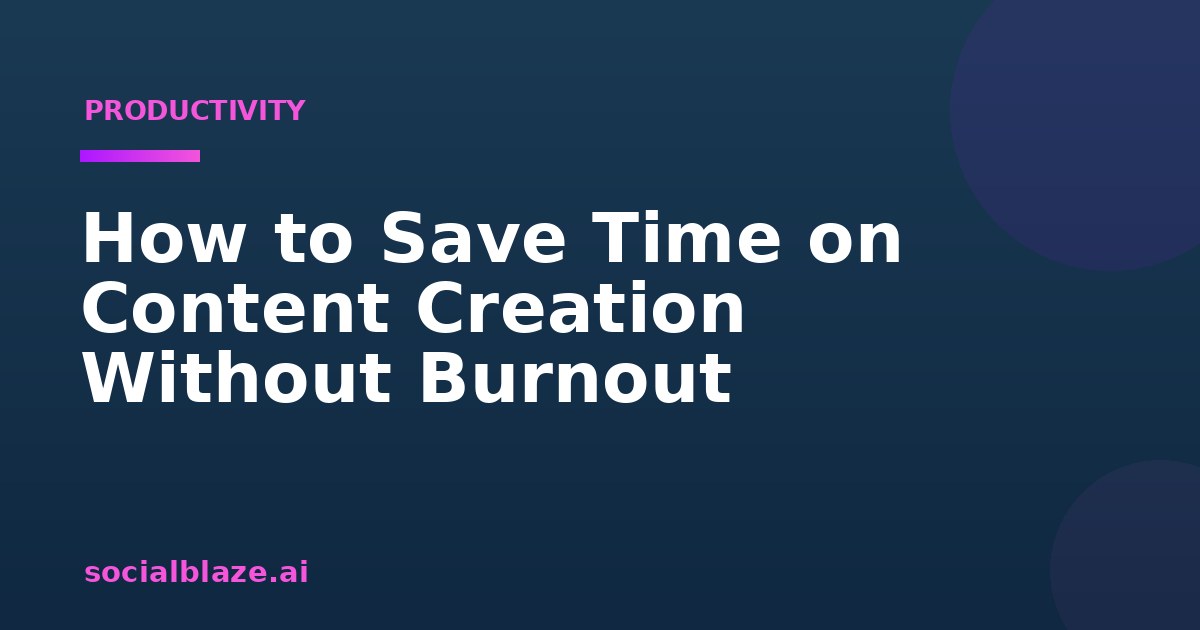 How to Save Time on Content Creation Without Burnout