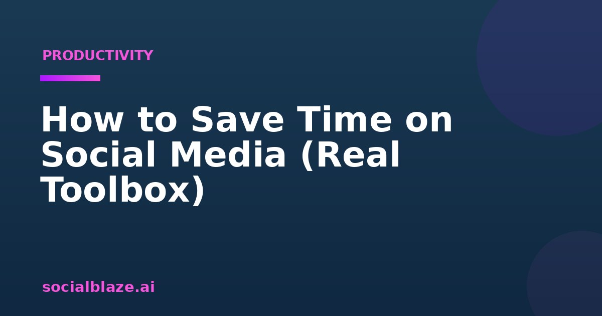 How to Save Time on Social Media (Real Toolbox)