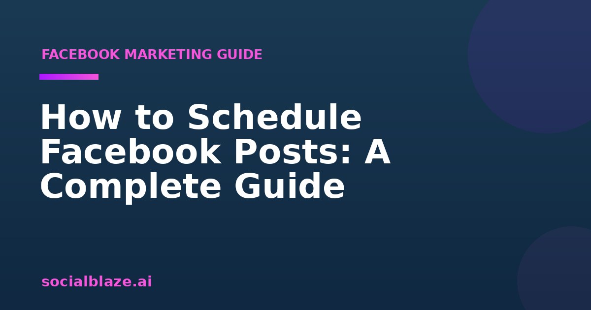 How to Schedule Facebook Posts: A Complete Guide