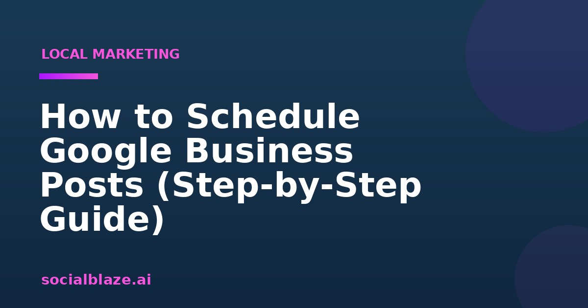 How to Schedule Google Business Posts (Step-by-Step Guide)