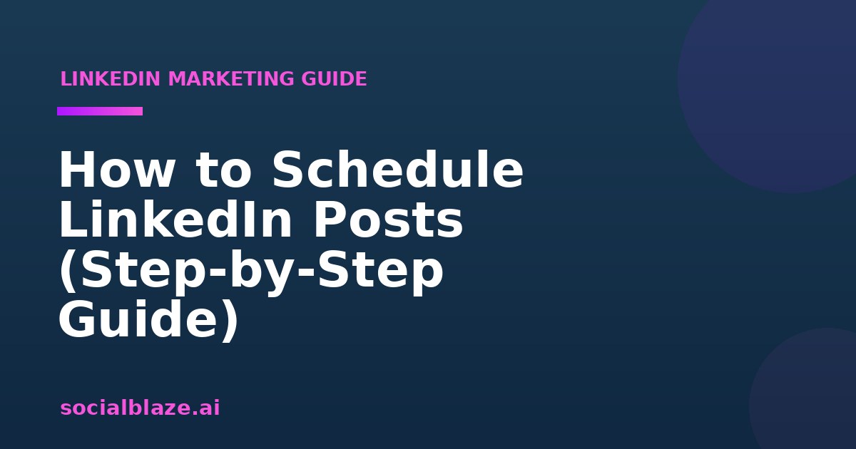 How to Schedule LinkedIn Posts (Step-by-Step Guide)