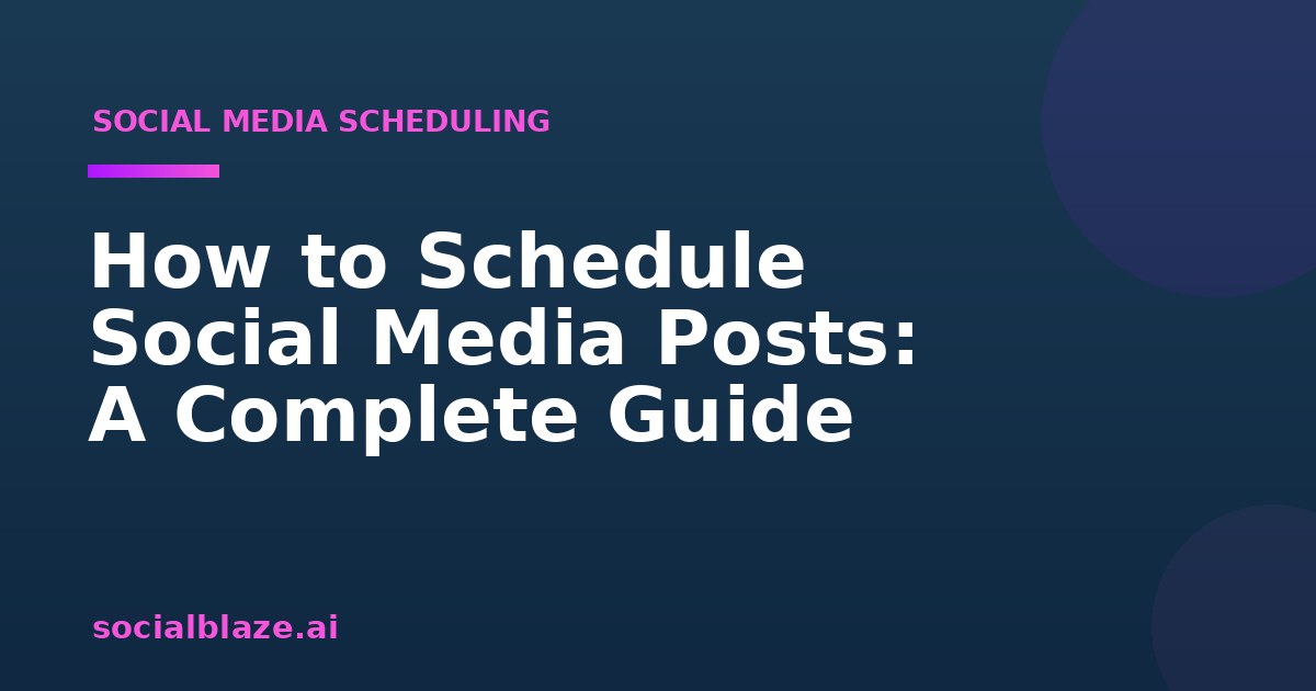 How to Schedule Social Media Posts: A Complete Guide