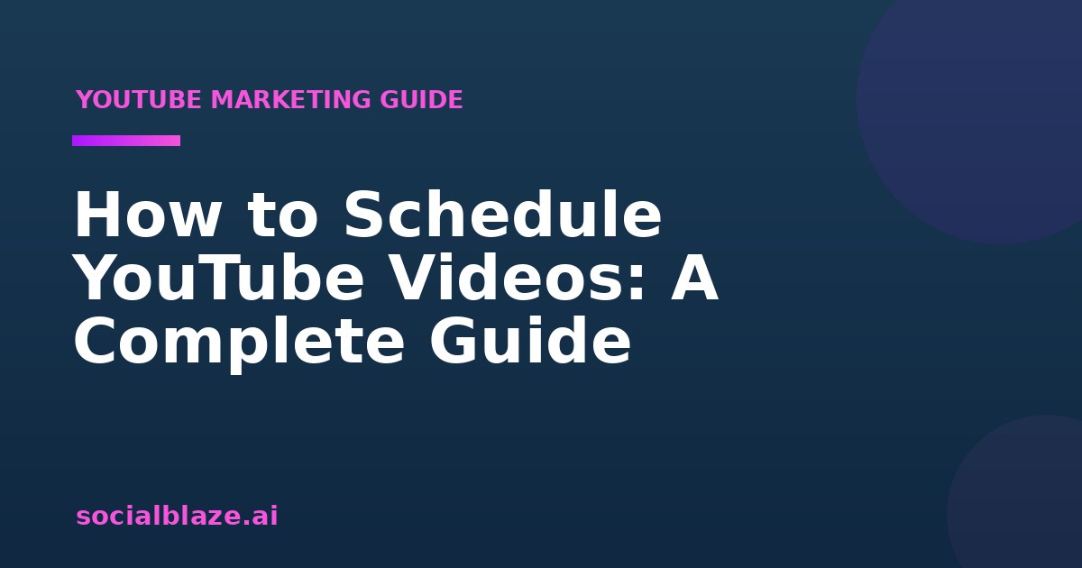 How to Schedule YouTube Videos: A Complete Guide