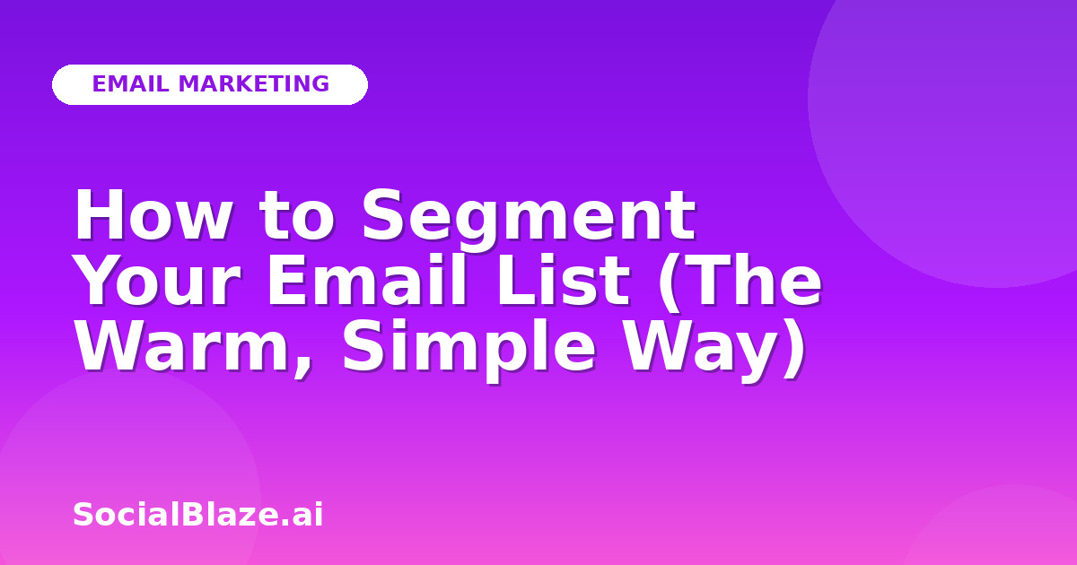 How to Segment Your Email List (The Warm, Simple Way)