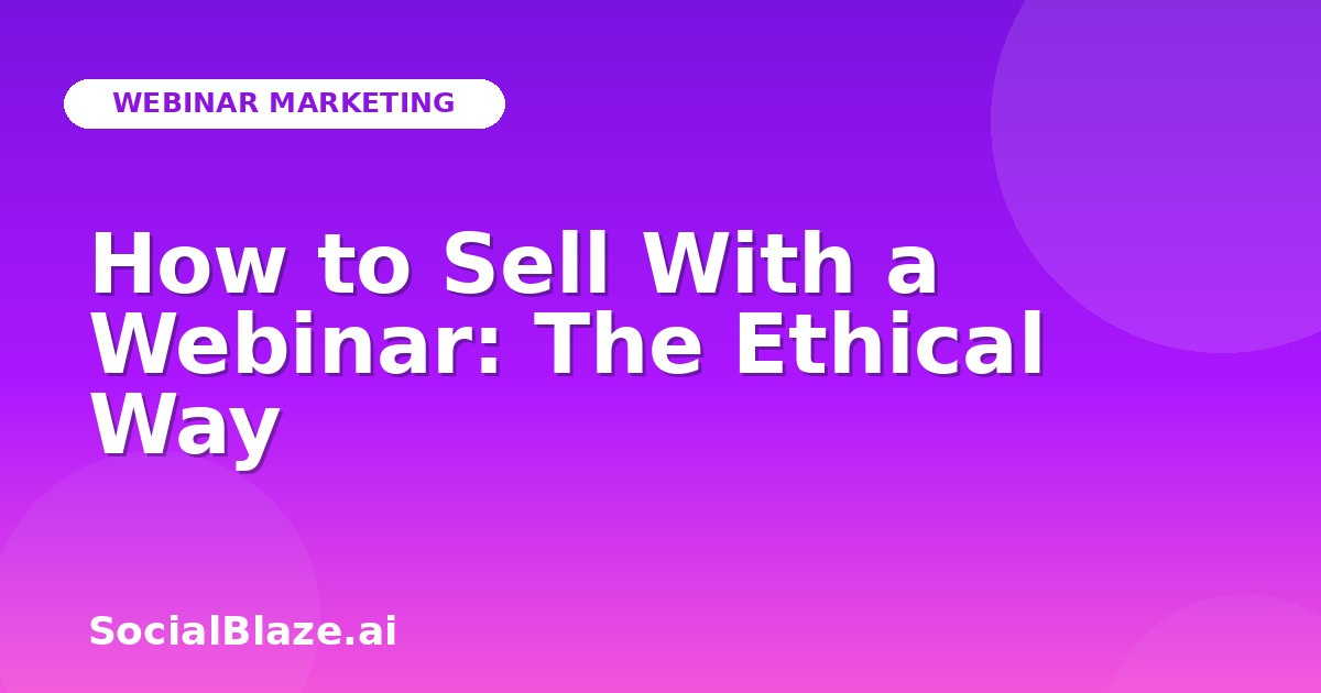 How to Sell With a Webinar: The Ethical Way