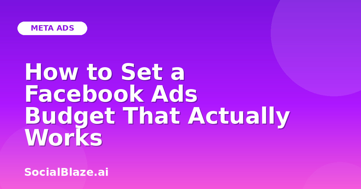 How to Set a Facebook Ads Budget That Actually Works