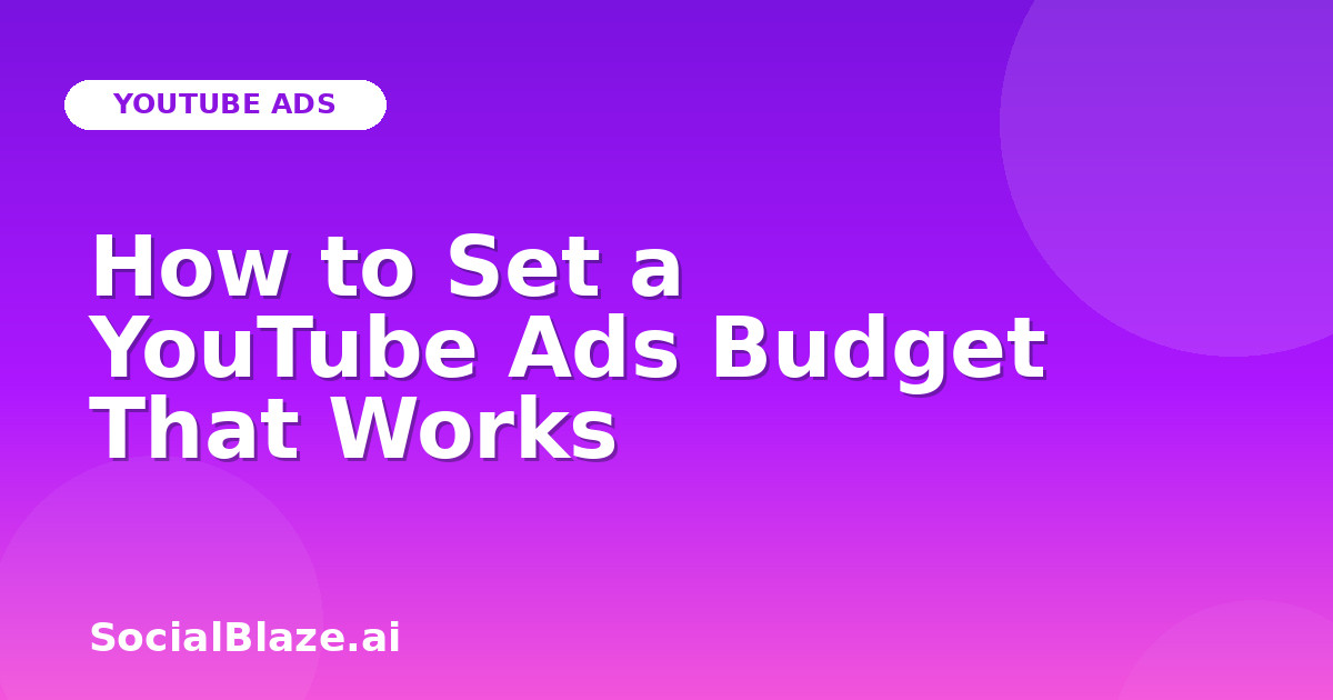 How to Set a YouTube Ads Budget That Works